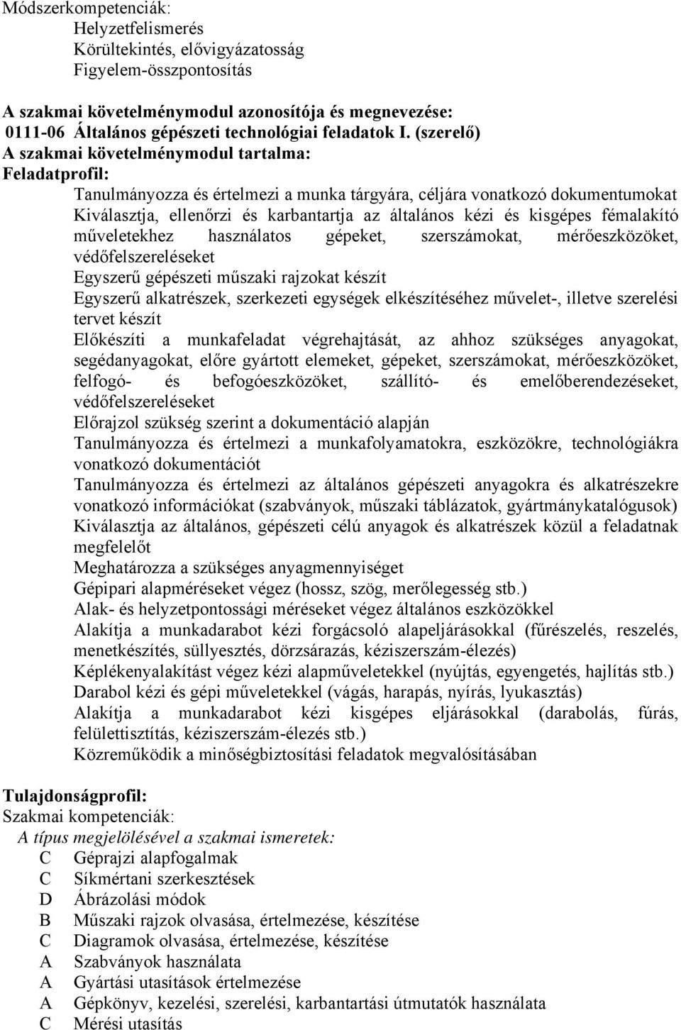 (szerelő) A szakmai követelménymodul tartalma: Feladatprofil: Tanulmányozza és értelmezi a munka tárgyára, céljára vonatkozó dokumentumokat Kiválasztja, ellenőrzi és karbantartja az általános kézi és