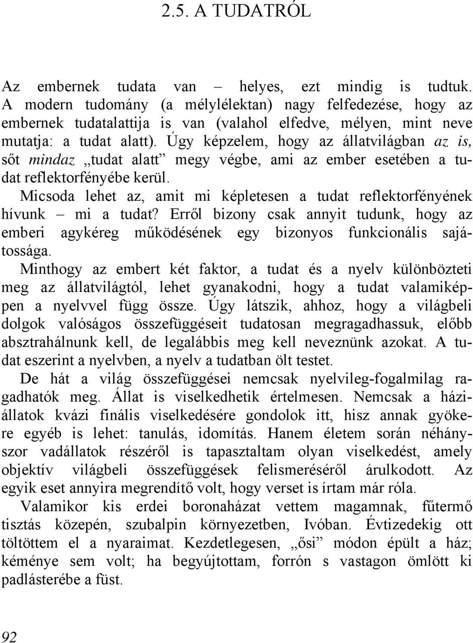Úgy képzelem, hogy az állatvilágban az is, sőt mindaz tudat alatt megy végbe, ami az ember esetében a tudat reflektorfényébe kerül.