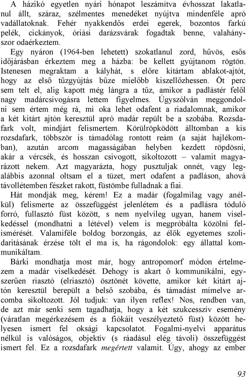 Egy nyáron (1964-ben lehetett) szokatlanul zord, hűvös, esős időjárásban érkeztem meg a házba: be kellett gyújtanom rögtön.