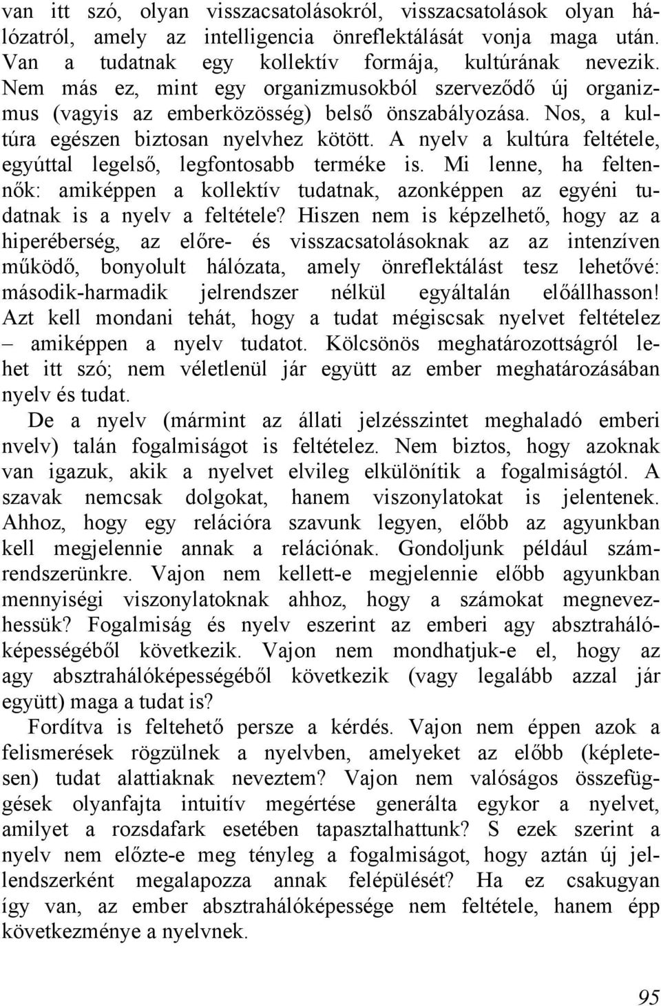 A nyelv a kultúra feltétele, egyúttal legelső, legfontosabb terméke is. Mi lenne, ha feltennők: amiképpen a kollektív tudatnak, azonképpen az egyéni tudatnak is a nyelv a feltétele?