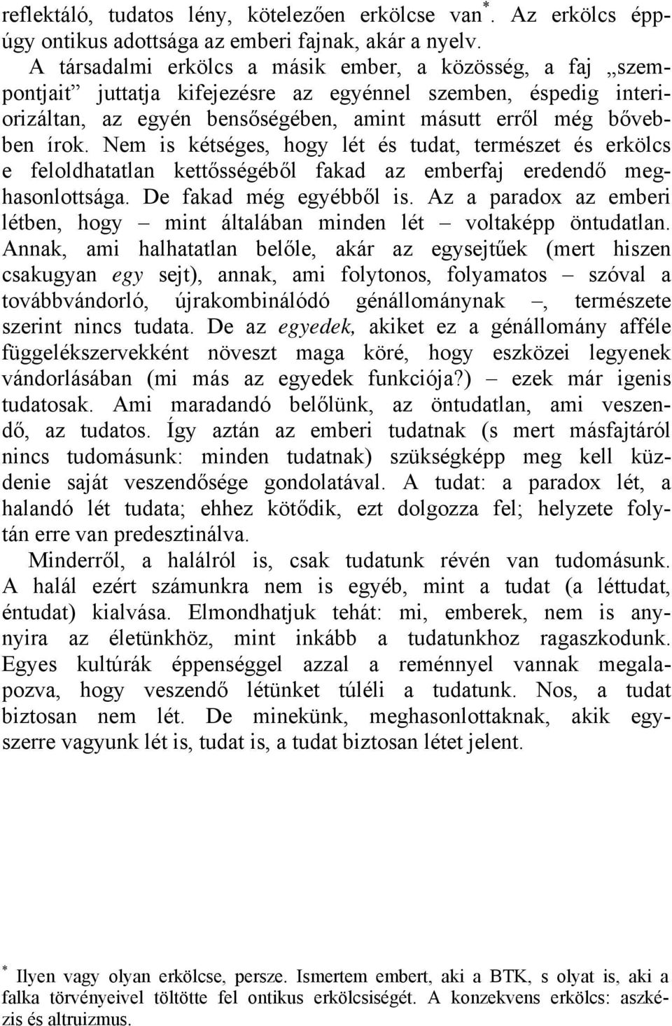 Nem is kétséges, hogy lét és tudat, természet és erkölcs e feloldhatatlan kettősségéből fakad az emberfaj eredendő meghasonlottsága. De fakad még egyébből is.