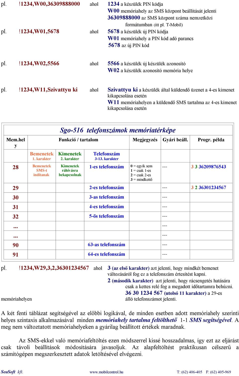 !1234,w02,5566 ahol 5566 a készülék új készülék azonosító W02 a készülék azonosító memória helye pl.