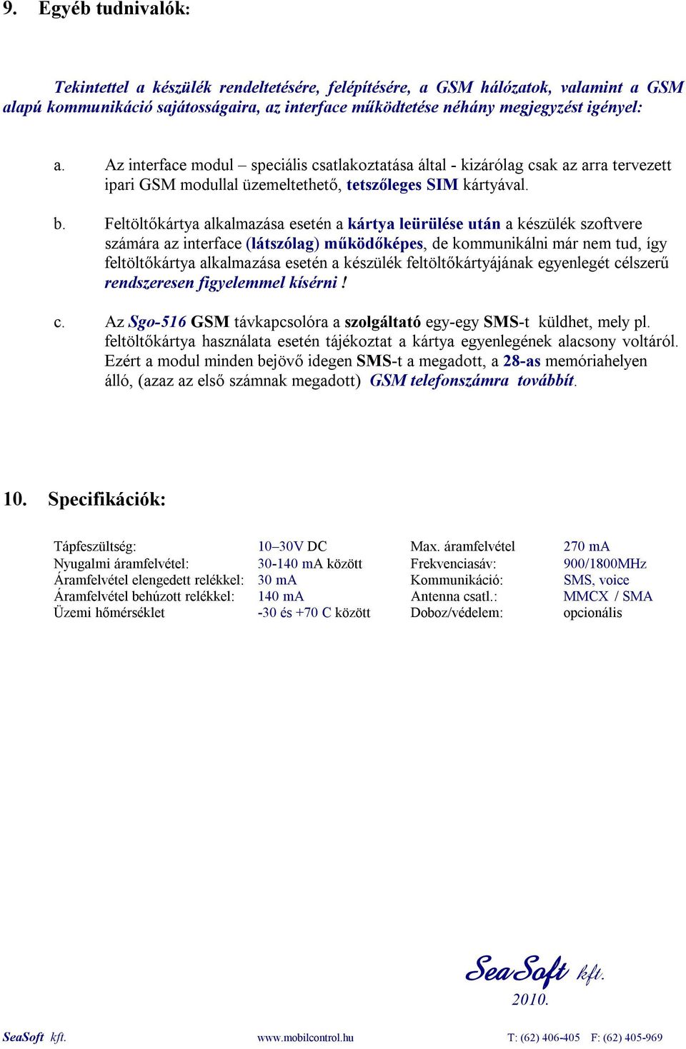 Feltöltőkártya alkalmazása esetén a kártya leürülése után a készülék szoftvere számára az interface (látszólag) működőképes, de kommunikálni már nem tud, így feltöltőkártya alkalmazása esetén a