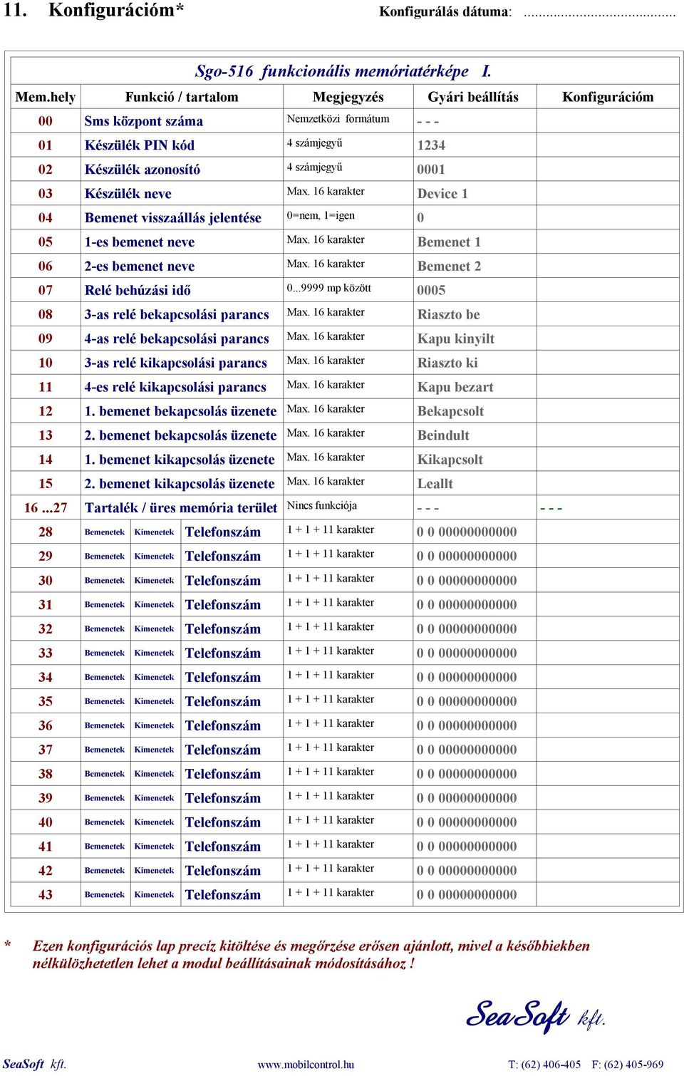 neve Max. 16 karakter Device 1 04 Bemenet visszaállás jelentése 0=nem, 1=igen 0 05 1-es bemenet neve Max. 16 karakter Bemenet 1 06 2-es bemenet neve Max. 16 karakter Bemenet 2 07 Relé behúzási idő 0.