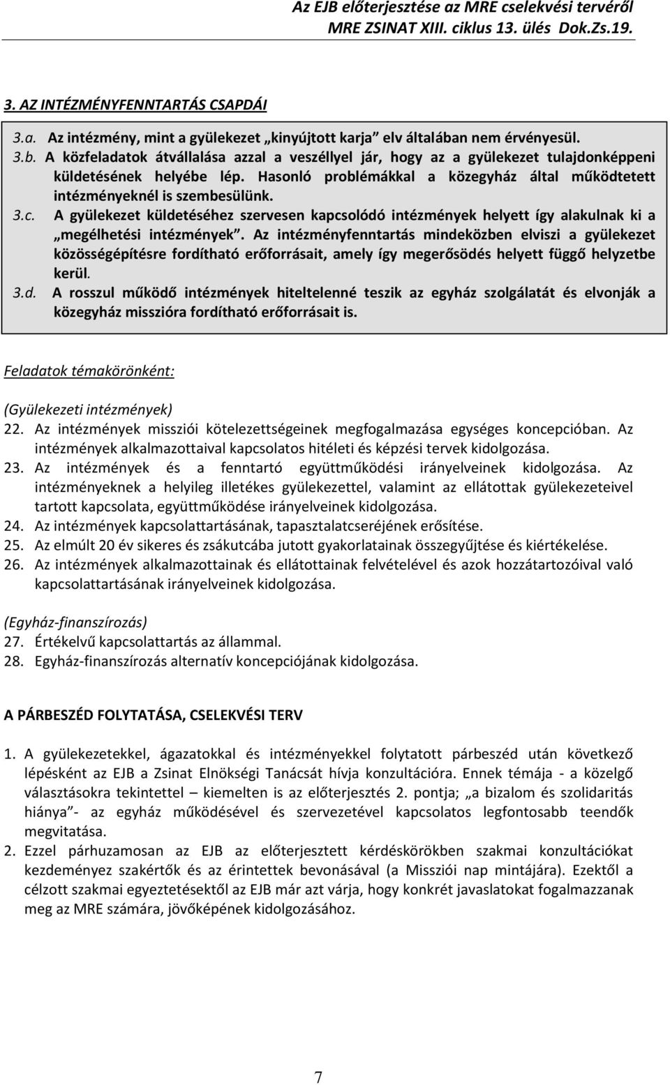 Hasonló problémákkal a közegyház által működtetett intézményeknél is szembesülünk. 3.c. A gyülekezet küldetéséhez szervesen kapcsolódó intézmények helyett így alakulnak ki a megélhetési intézmények.