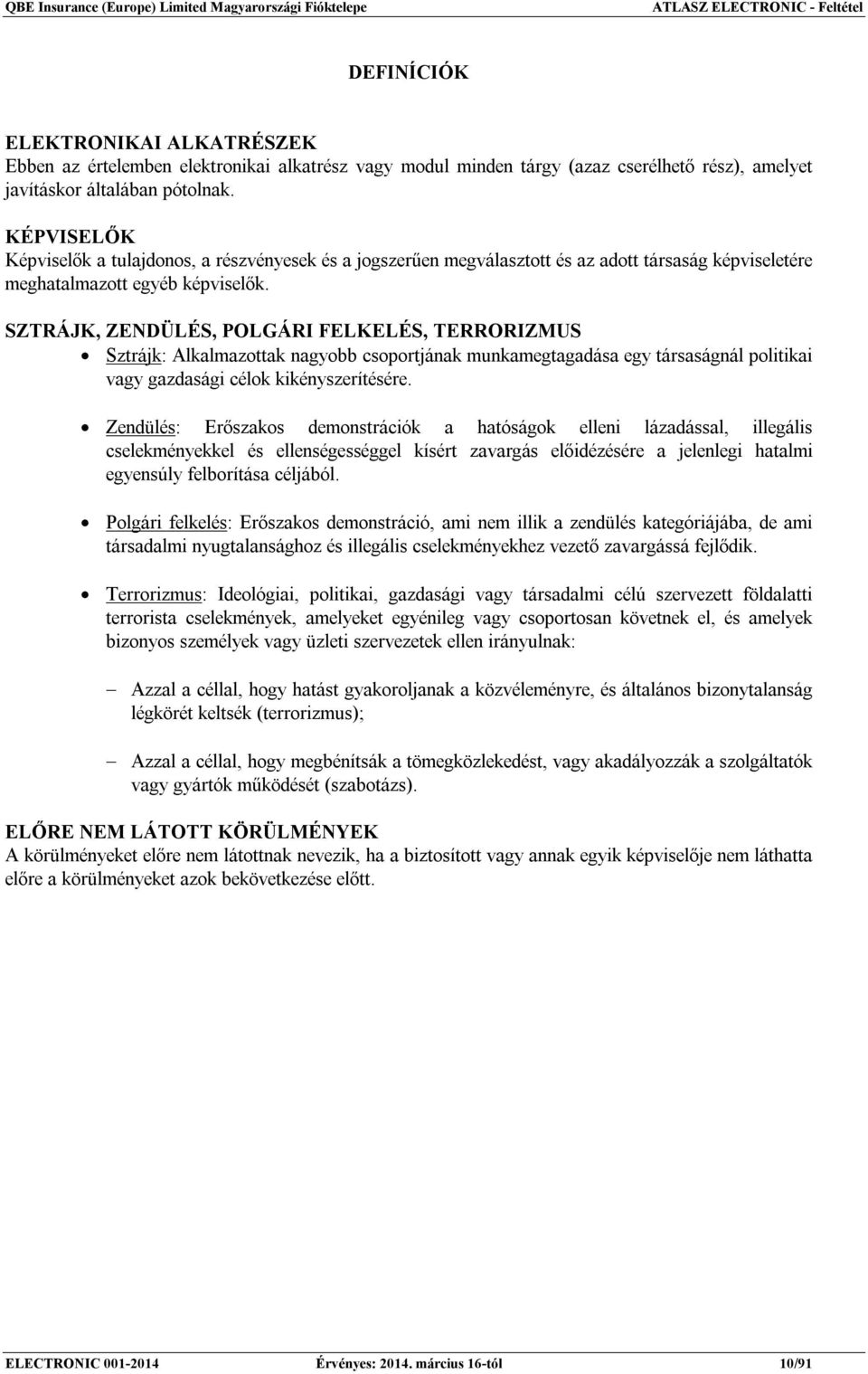 SZTRÁJK, ZENDÜLÉS, POLGÁRI FELKELÉS, TERRORIZMUS Sztrájk: Alkalmazottak nagyobb csoportjának munkamegtagadása egy társaságnál politikai vagy gazdasági célok kikényszerítésére.