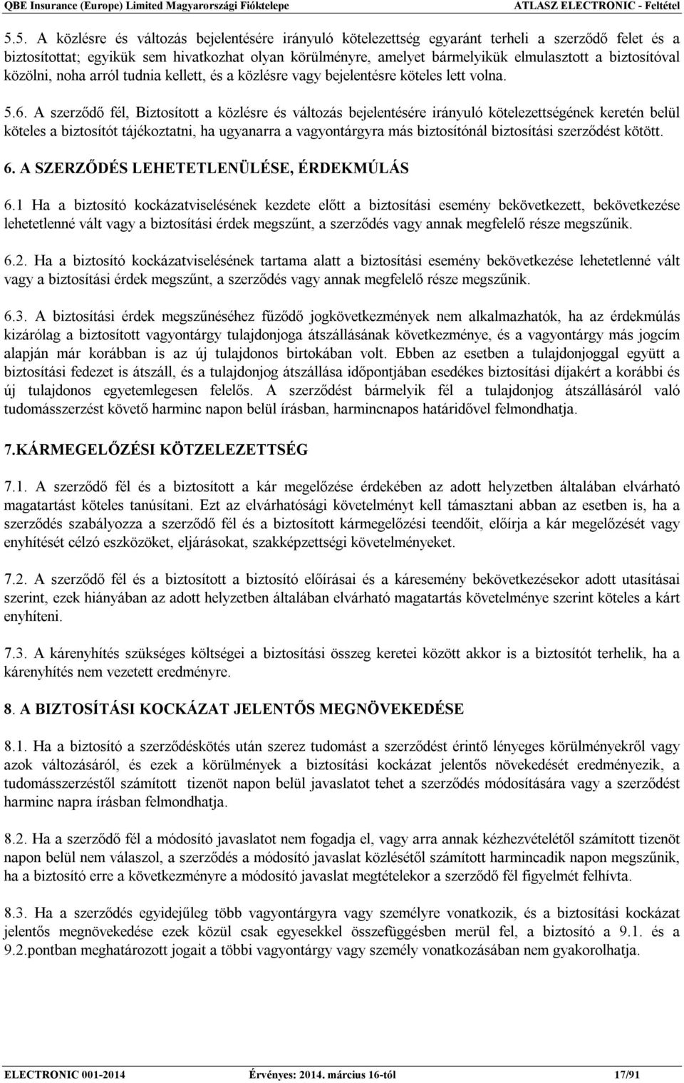 biztosítóval közölni, noha arról tudnia kellett, és a közlésre vagy bejelentésre köteles lett volna. 5.6.