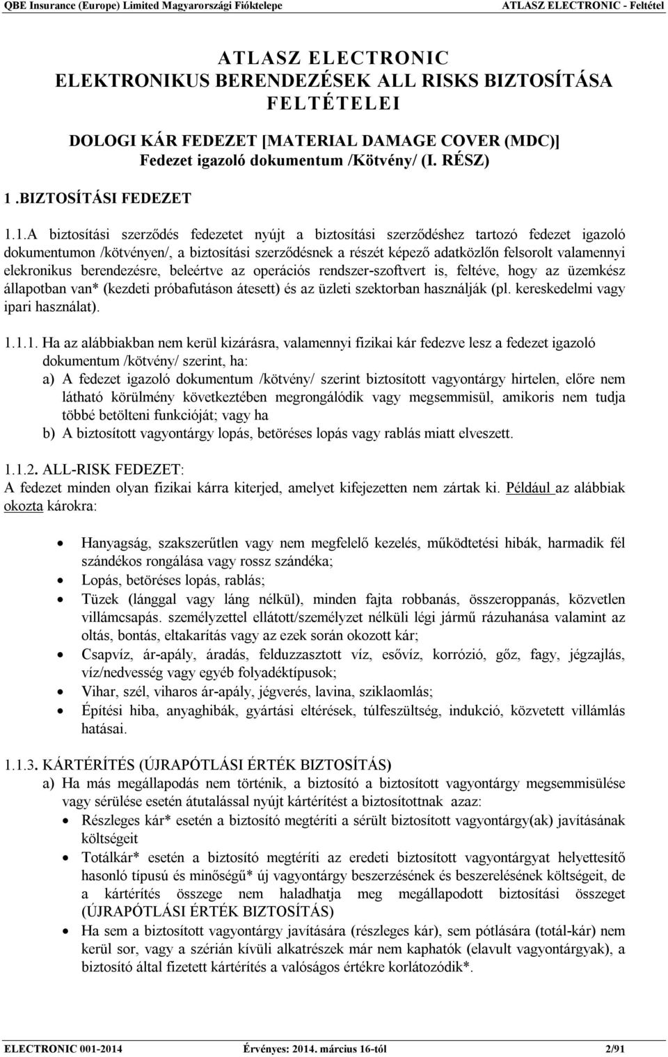 1.A biztosítási szerződés fedezetet nyújt a biztosítási szerződéshez tartozó fedezet igazoló dokumentumon /kötvényen/, a biztosítási szerződésnek a részét képező adatközlőn felsorolt valamennyi