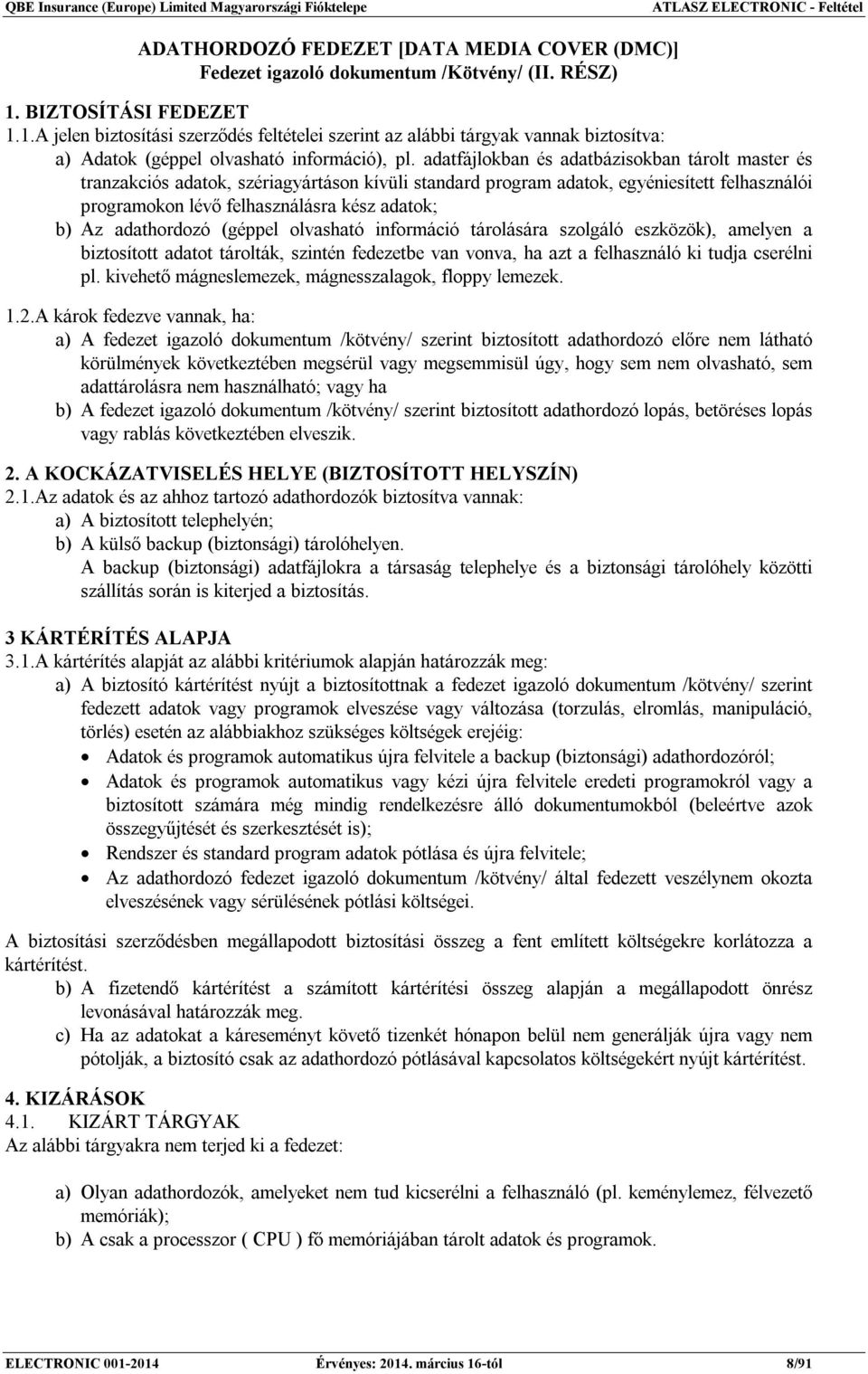 adatfájlokban és adatbázisokban tárolt master és tranzakciós adatok, szériagyártáson kívüli standard program adatok, egyéniesített felhasználói programokon lévő felhasználásra kész adatok; b) Az