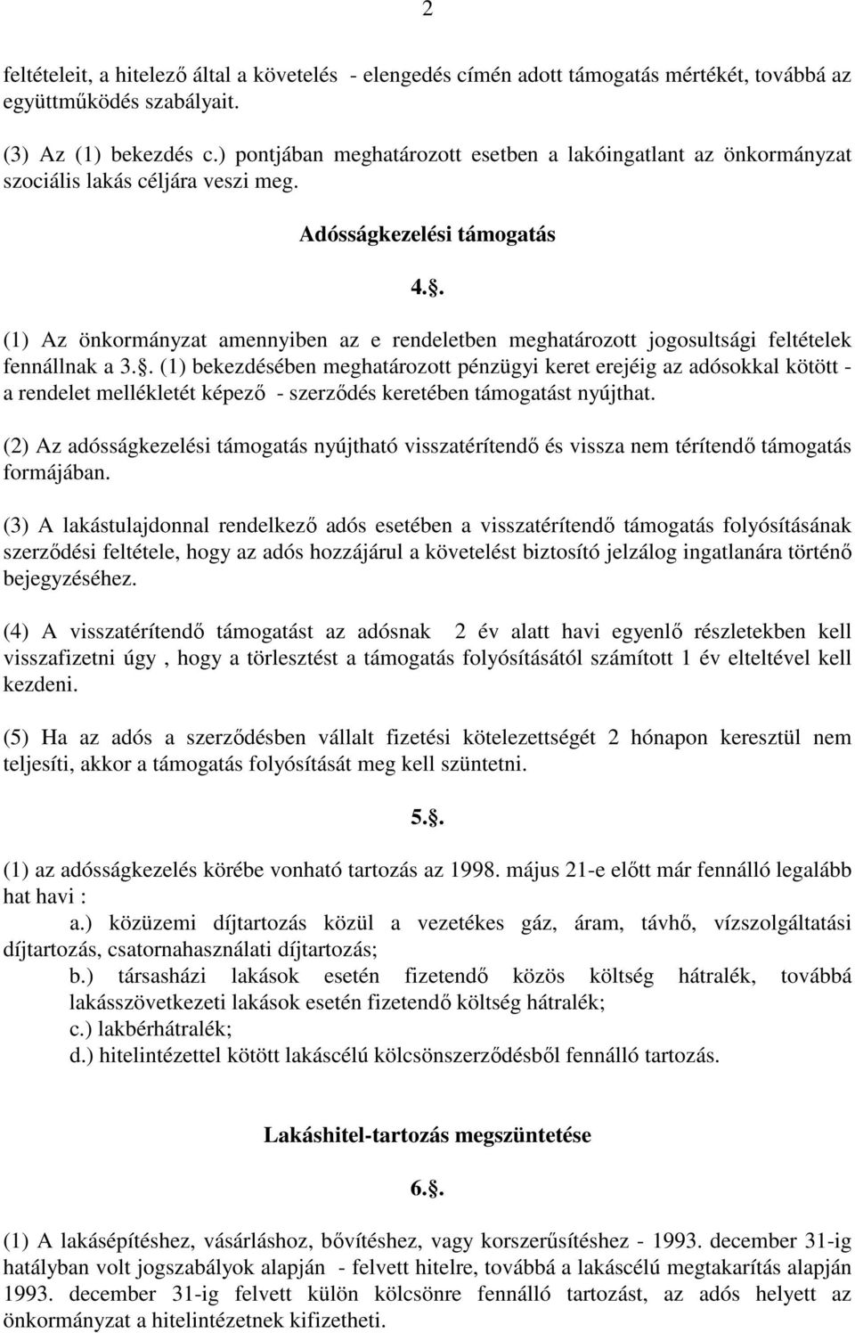 . (1) Az önkormányzat amennyiben az e rendeletben meghatározott jogosultsági feltételek fennállnak a 3.