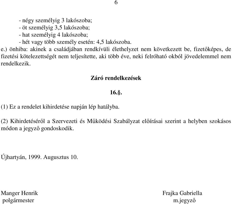 ) önhiba: akinek a családjában rendkívüli élethelyzet nem következett be, fizetőképes, de fizetési kötelezettségét nem teljesítette, aki több éve, neki