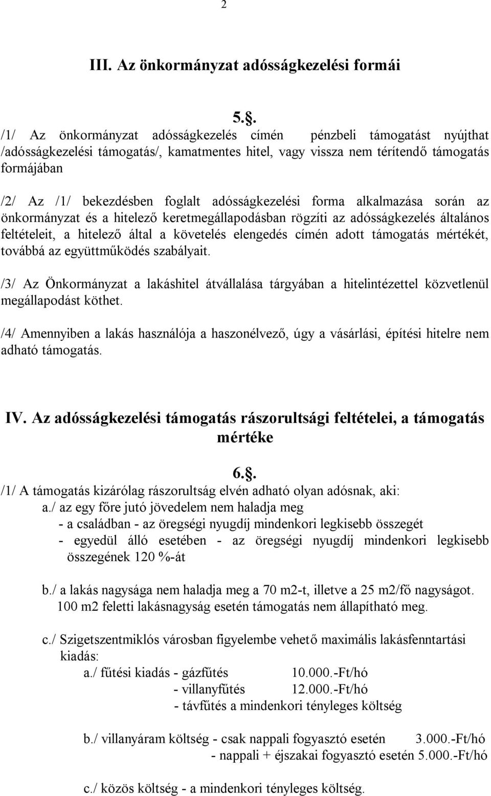 adósságkezelési forma alkalmazása során az önkormányzat és a hitelező keretmegállapodásban rögzíti az adósságkezelés általános feltételeit, a hitelező által a követelés elengedés címén adott