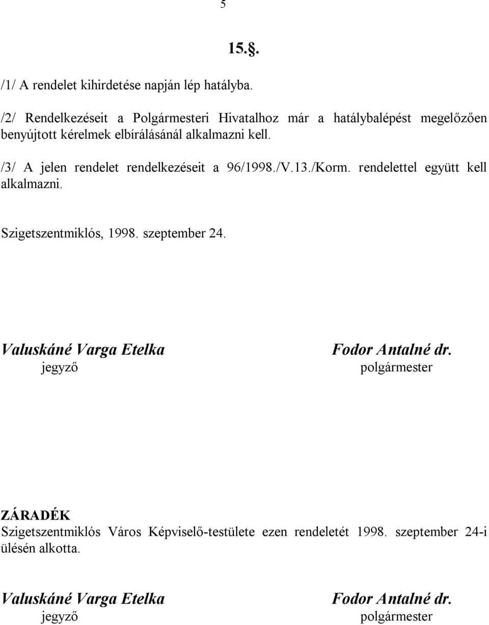 /3/ A jelen rendelet rendelkezéseit a 96/1998./V.13./Korm. rendelettel együtt kell alkalmazni. Szigetszentmiklós, 1998. szeptember 24.
