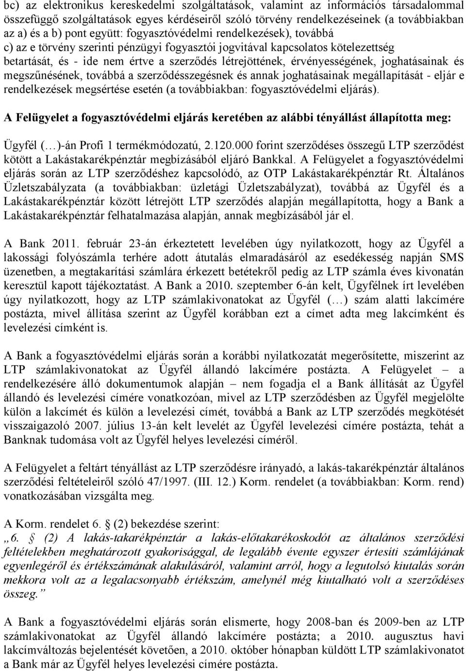 érvényességének, joghatásainak és megszűnésének, továbbá a szerződésszegésnek és annak joghatásainak megállapítását - eljár e rendelkezések megsértése esetén (a továbbiakban: fogyasztóvédelmi