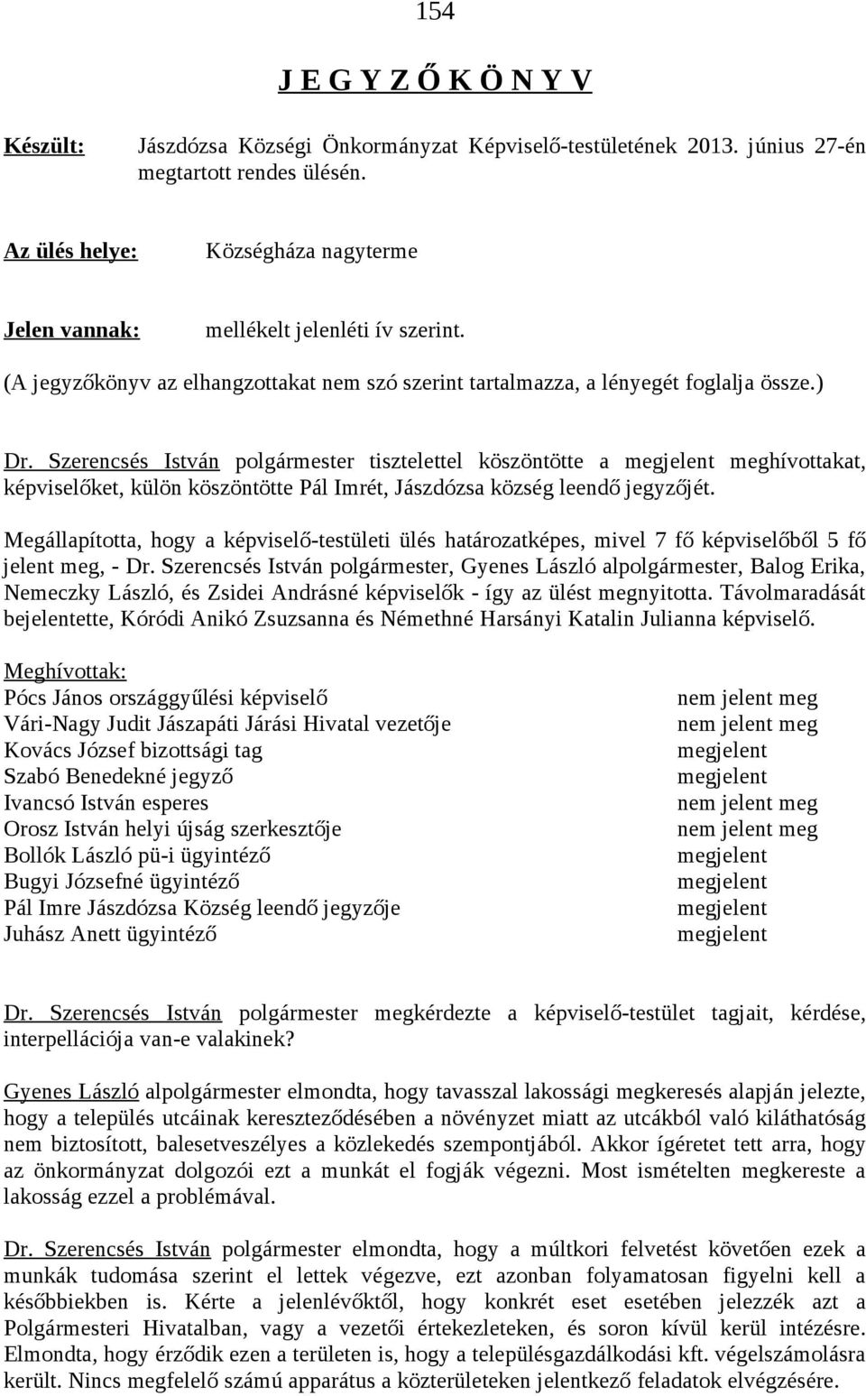 Szerencsés István polgármester tisztelettel köszöntötte a megjelent meghívottakat, képviselőket, külön köszöntötte Pál Imrét, Jászdózsa község leendő jegyzőjét.