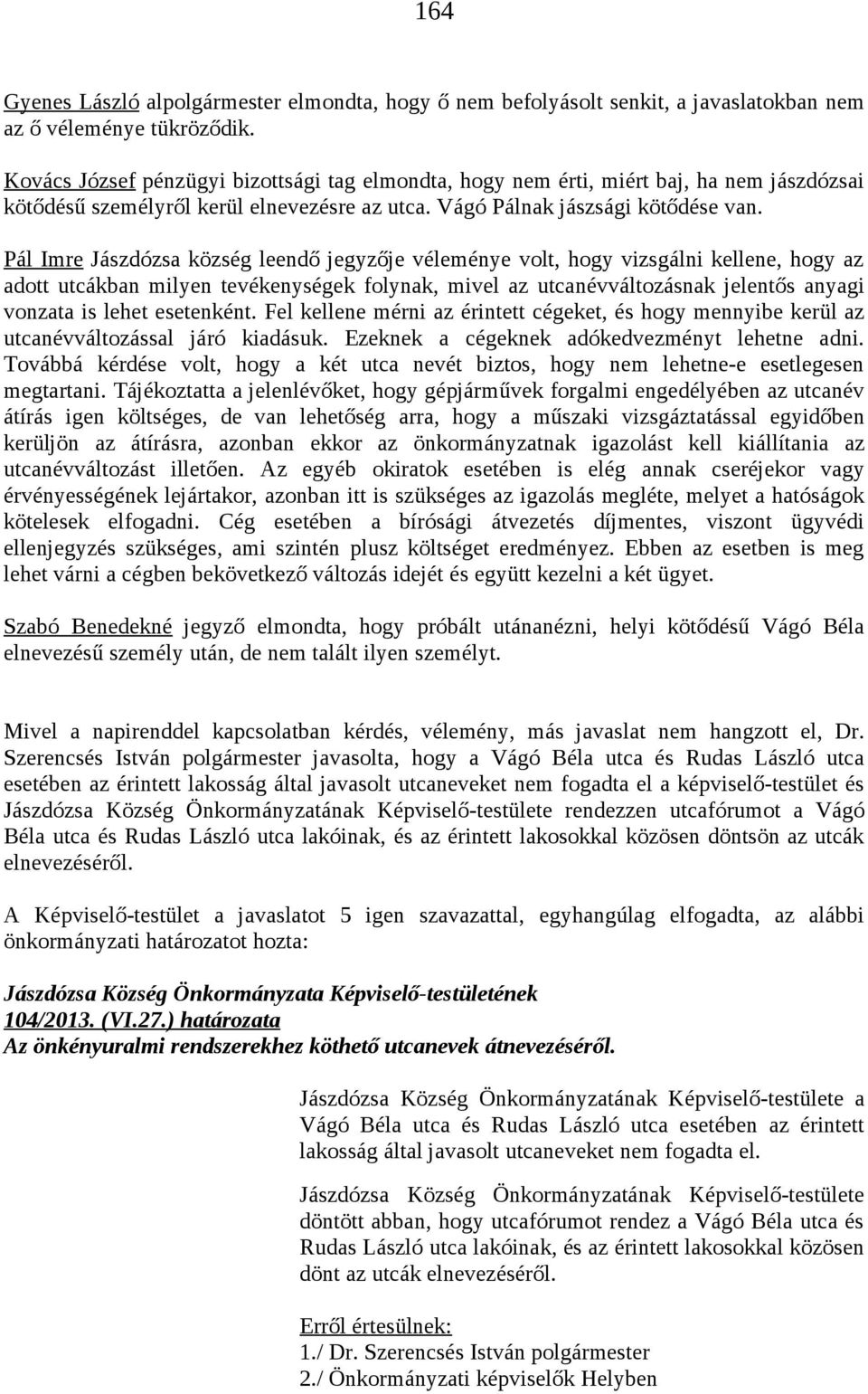 Pál Imre Jászdózsa község leendő jegyzője véleménye volt, hogy vizsgálni kellene, hogy az adott utcákban milyen tevékenységek folynak, mivel az utcanévváltozásnak jelentős anyagi vonzata is lehet