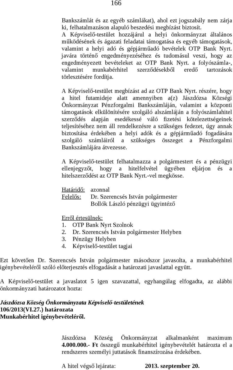 javára történő engedményezéséhez és tudomásul veszi, hogy az engedményezett bevételeket az OTP Bank Nyrt. a folyószámla-, valamint munkabérhitel szerződésekből eredő tartozások törlesztésére fordítja.