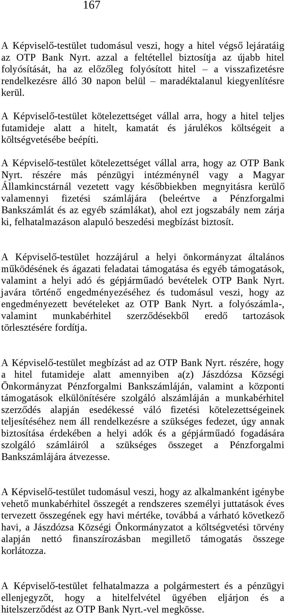 A Képviselő-testület kötelezettséget vállal arra, hogy a hitel teljes futamideje alatt a hitelt, kamatát és járulékos költségeit a költségvetésébe beépíti.