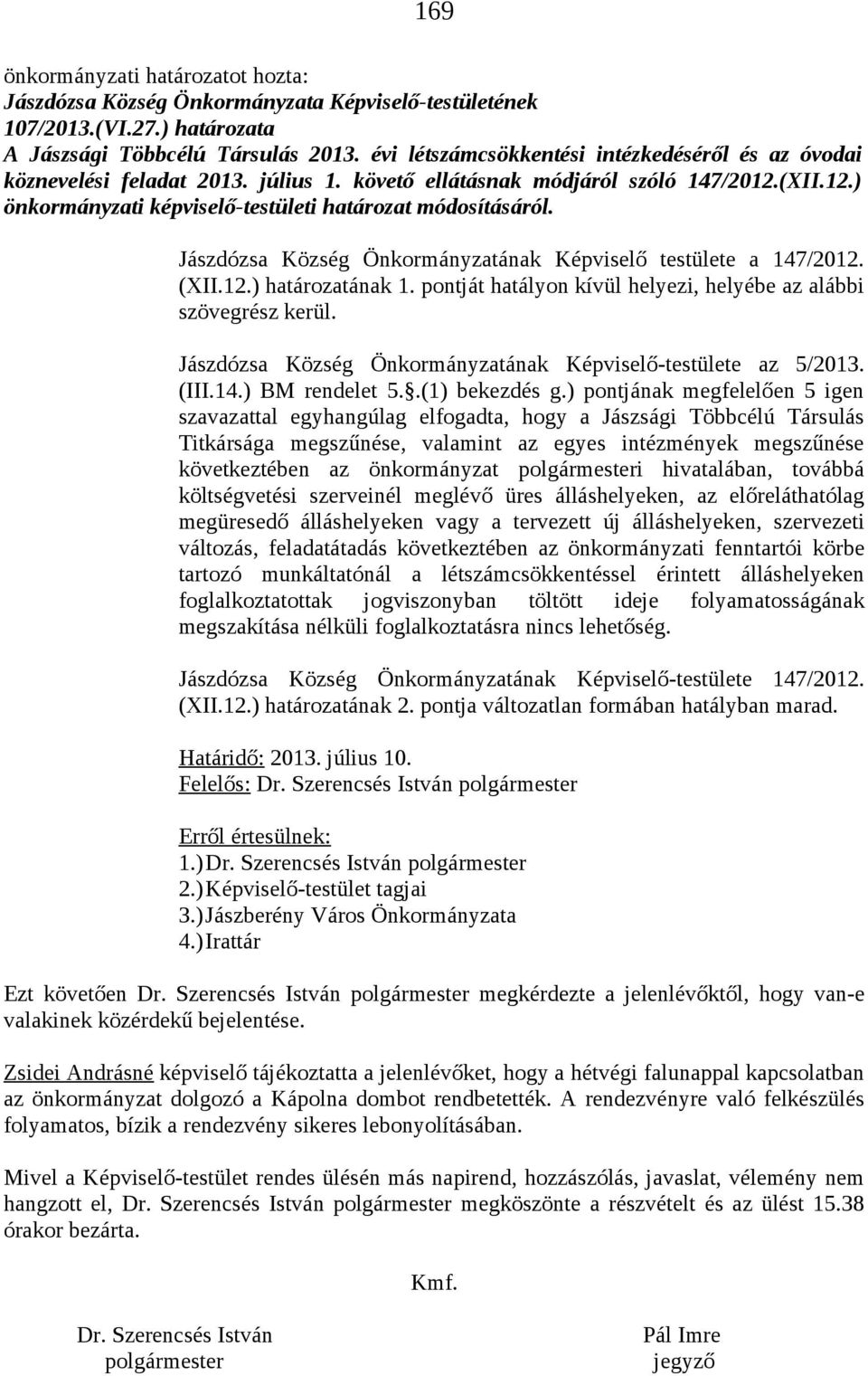 pontját hatályon kívül helyezi, helyébe az alábbi szövegrész kerül. Jászdózsa Község Önkormányzatának Képviselő-testülete az 5/2013. (III.14.) BM rendelet 5..(1) bekezdés g.
