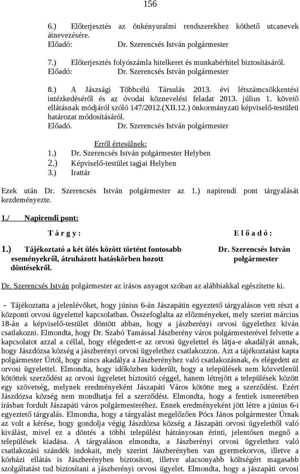 követő ellátásnak módjáról szóló 147/2012.(XII.12.) önkormányzati képviselő-testületi határozat módosításáról. Előadó. Dr. Szerencsés István polgármester 1.) Dr.