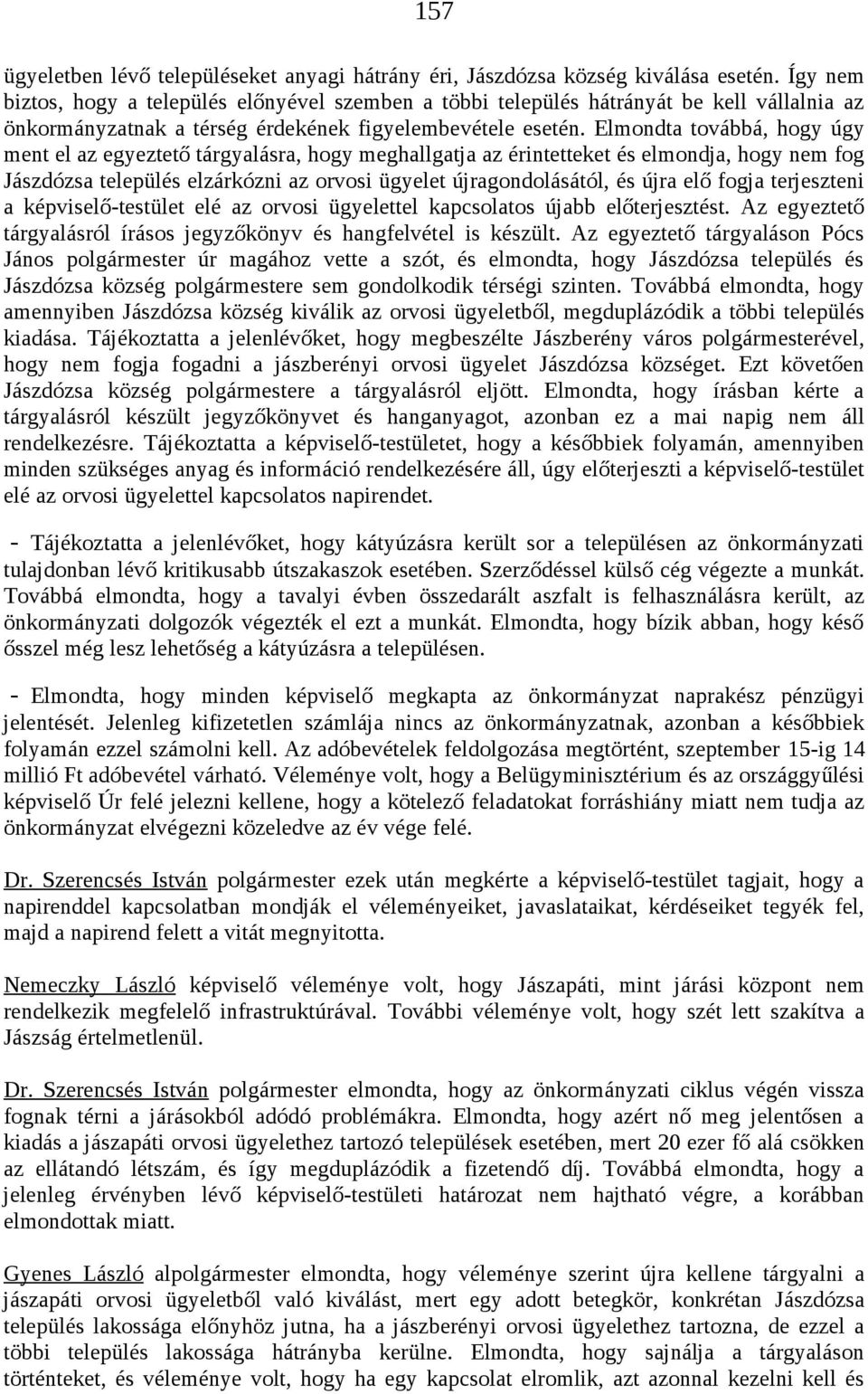Elmondta továbbá, hogy úgy ment el az egyeztető tárgyalásra, hogy meghallgatja az érintetteket és elmondja, hogy nem fog Jászdózsa település elzárkózni az orvosi ügyelet újragondolásától, és újra elő