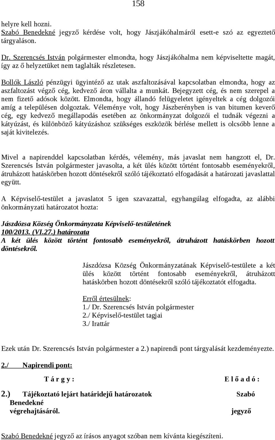 Bollók László pénzügyi ügyintéző az utak aszfaltozásával kapcsolatban elmondta, hogy az aszfaltozást végző cég, kedvező áron vállalta a munkát.