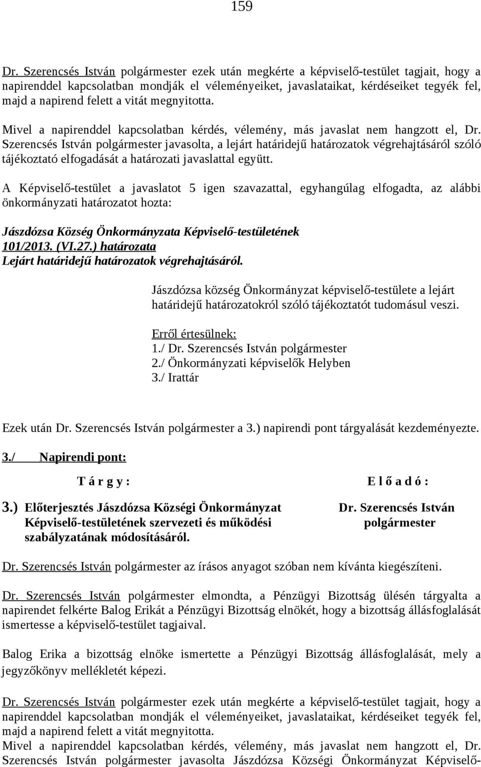 a vitát megnyitotta. Mivel a napirenddel kapcsolatban kérdés, vélemény, más javaslat nem hangzott el, Dr.