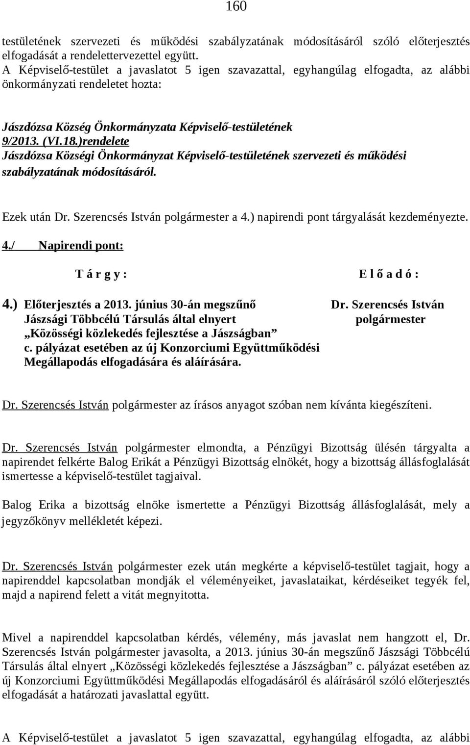 ) napirendi pont tárgyalását kezdeményezte. 4./ Napirendi pont: T á r g y : E l ő a d ó : 4.) Előterjesztés a 2013. június 30-án megszűnő Dr.