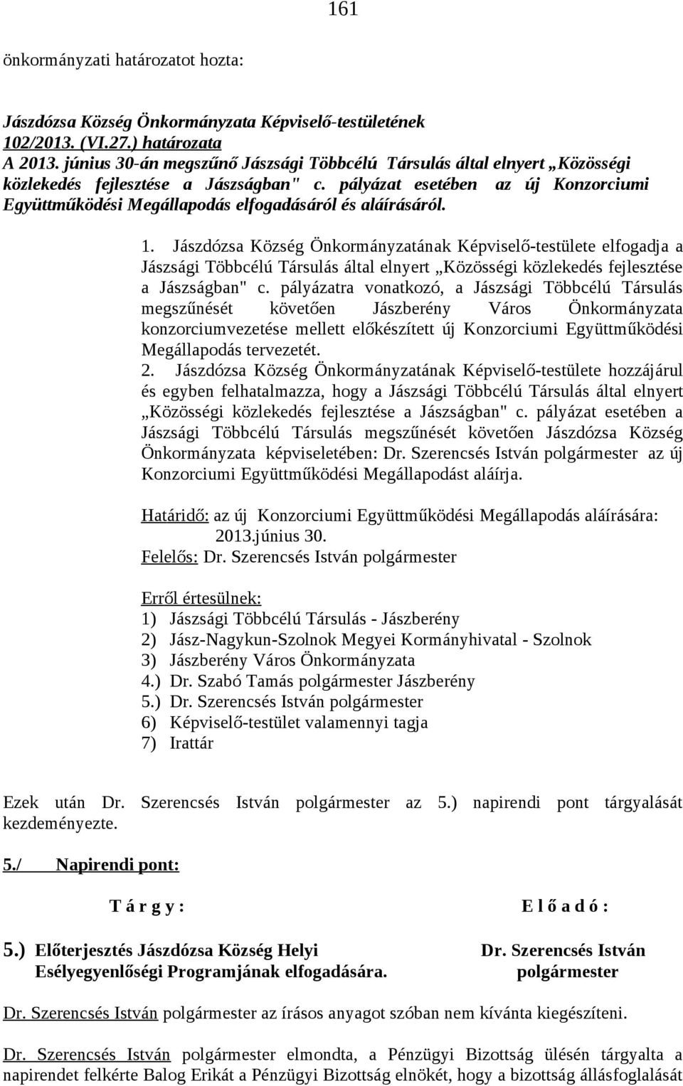 Jászdózsa Község Önkormányzatának Képviselő-testülete elfogadja a Jászsági Többcélú Társulás által elnyert Közösségi közlekedés fejlesztése a Jászságban" c.