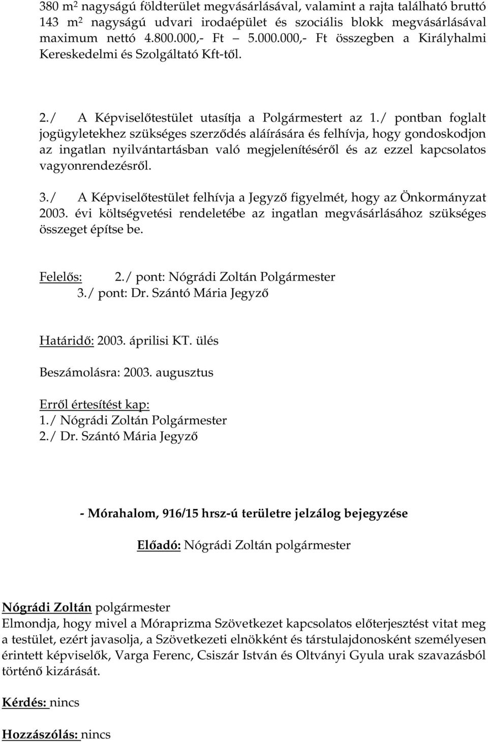 / pontban foglalt jogügyletekhez szükséges szerződés aláírására és felhívja, hogy gondoskodjon az ingatlan nyilvántartásban való megjelenítéséről és az ezzel kapcsolatos vagyonrendezésről. 3.