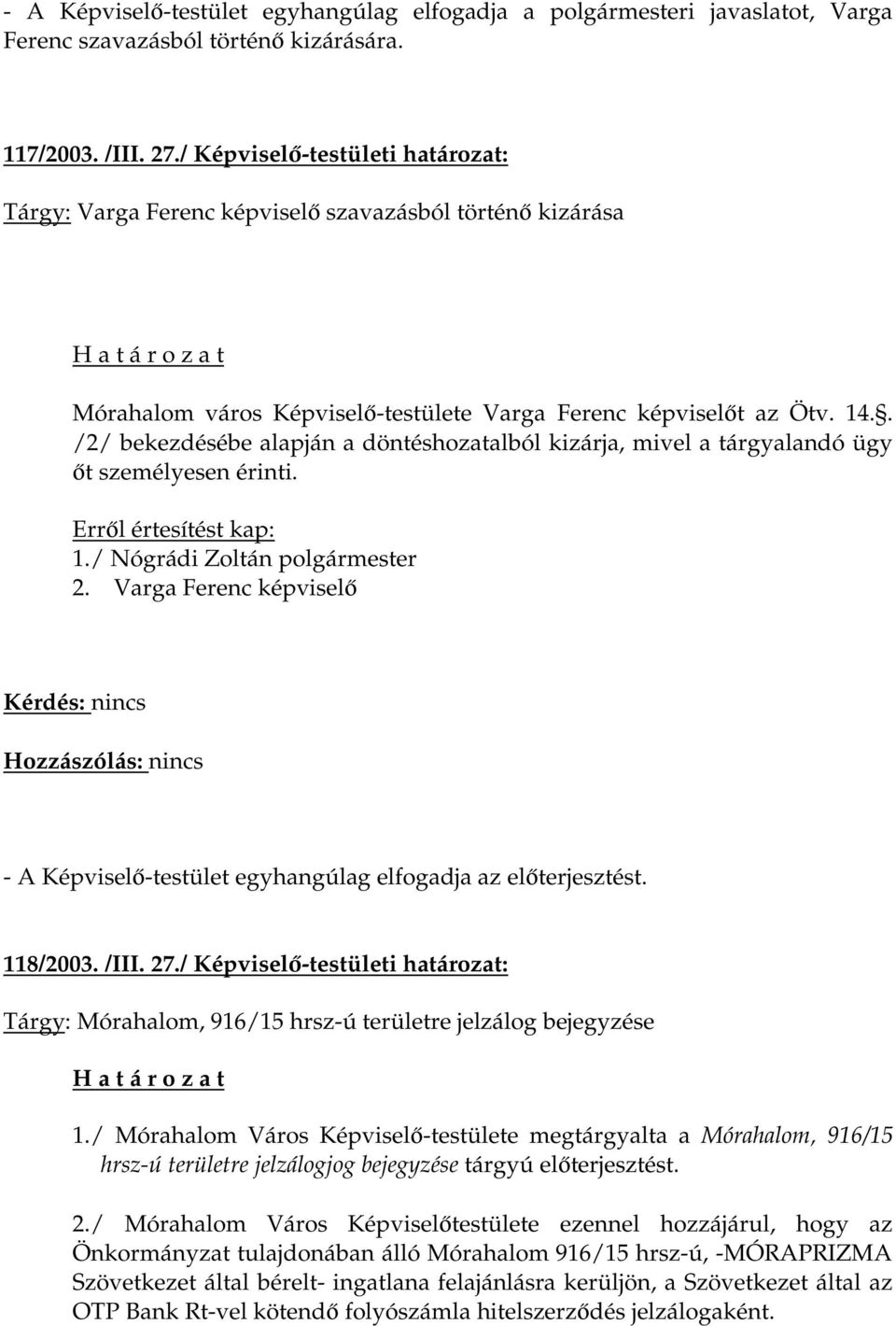 . /2/ bekezdésébe alapján a döntéshozatalból kizárja, mivel a tárgyalandó ügy őt személyesen érinti. 2.