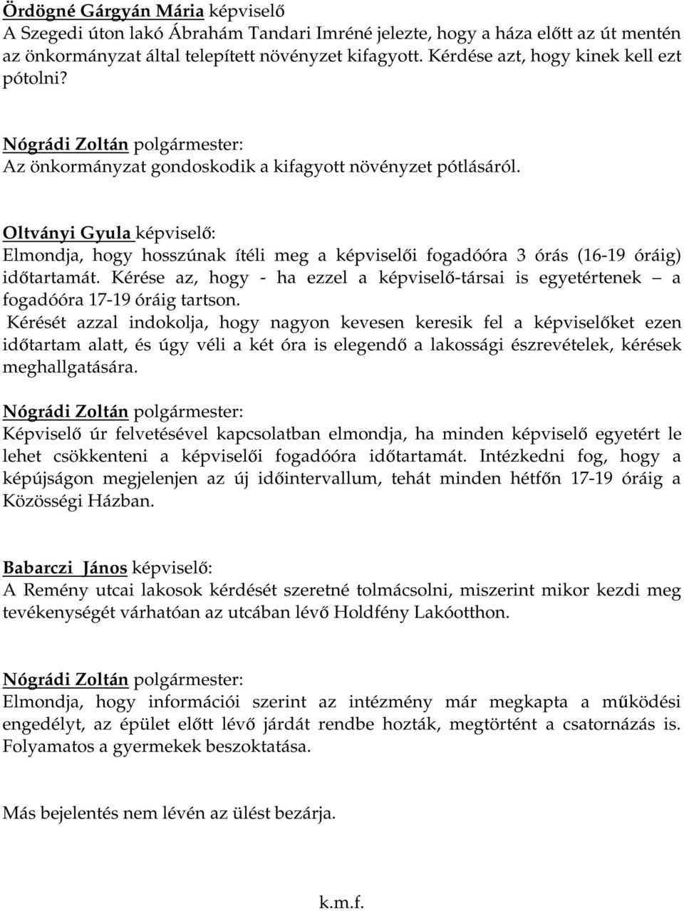 Oltványi Gyula képviselő: Elmondja, hogy hosszúnak ítéli meg a képviselői fogadóóra 3 órás (16-19 óráig) időtartamát.