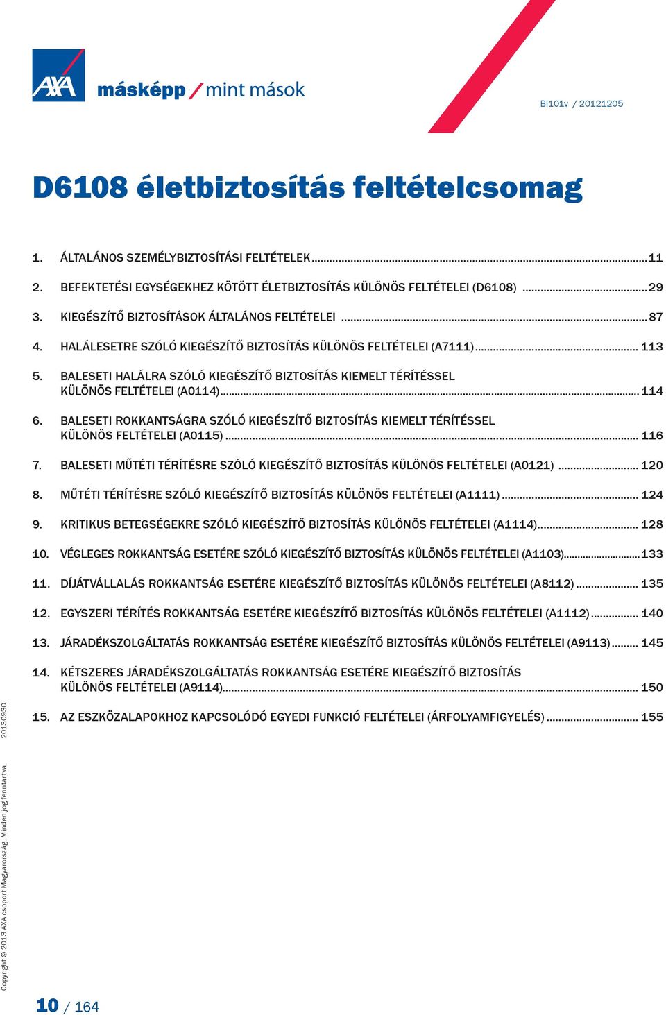BALESETi HALÁLRA SzóLó KiEgÉSzíTő BizTOSíTÁS KiEMELT TÉRíTÉSSEL KÜLÖnÖS FELTÉTELEi (A0114)... 114 BALESETi ROKKAnTSÁgRA SzóLó KiEgÉSzíTő BizTOSíTÁS KiEMELT TÉRíTÉSSEL KÜLÖnÖS FELTÉTELEi (A0115).
