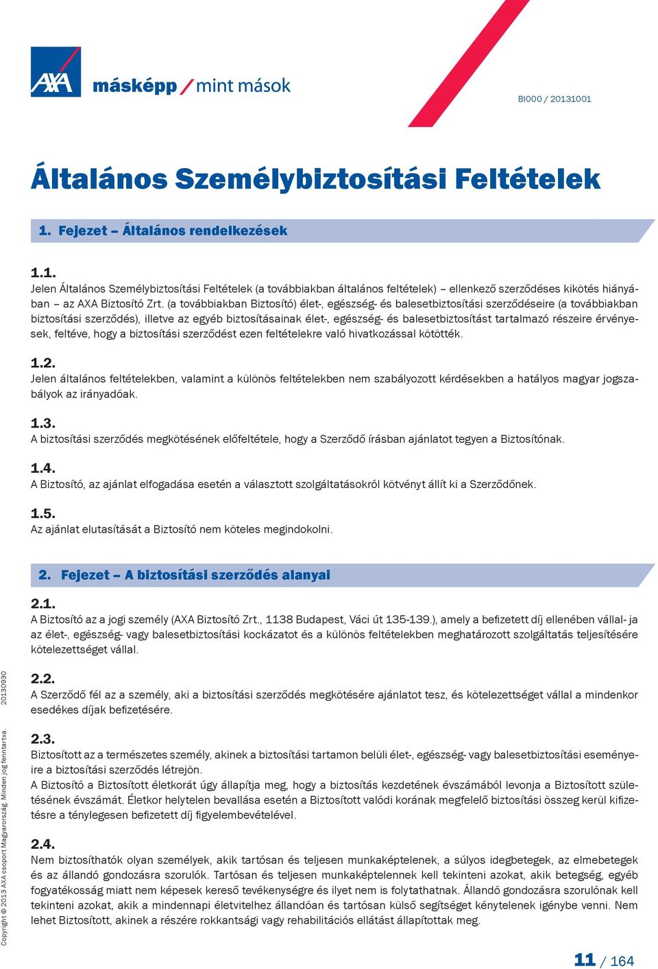 tartalmazó részeire érvényesek, feltéve, hogy a biztosítási szerződést ezen feltételekre való hivatkozással kötötték. 1.2.