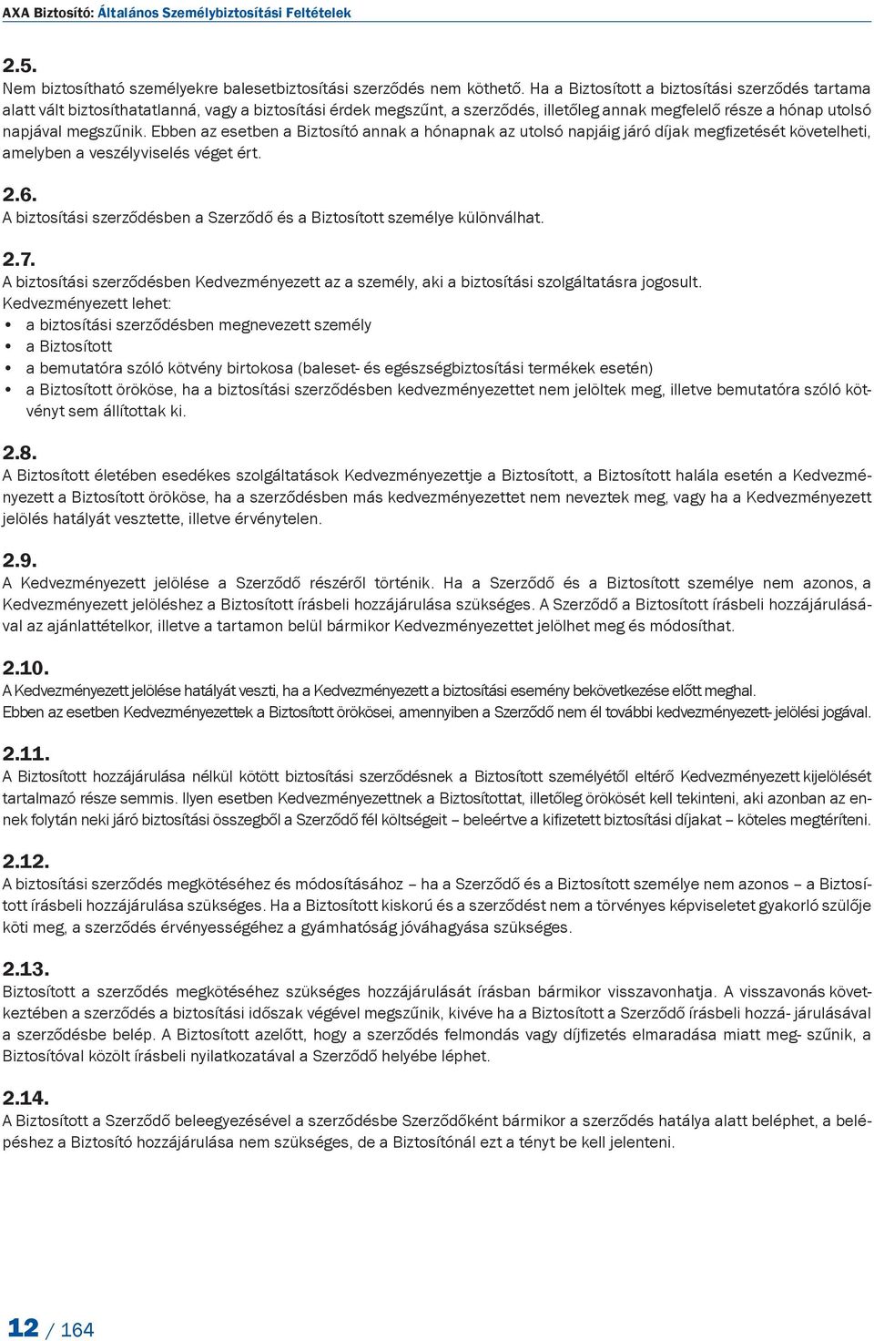 Ebben az esetben a Biztosító annak a hónapnak az utolsó napjáig járó díjak megfizetését követelheti, amelyben a veszélyviselés véget ért. 2.6.
