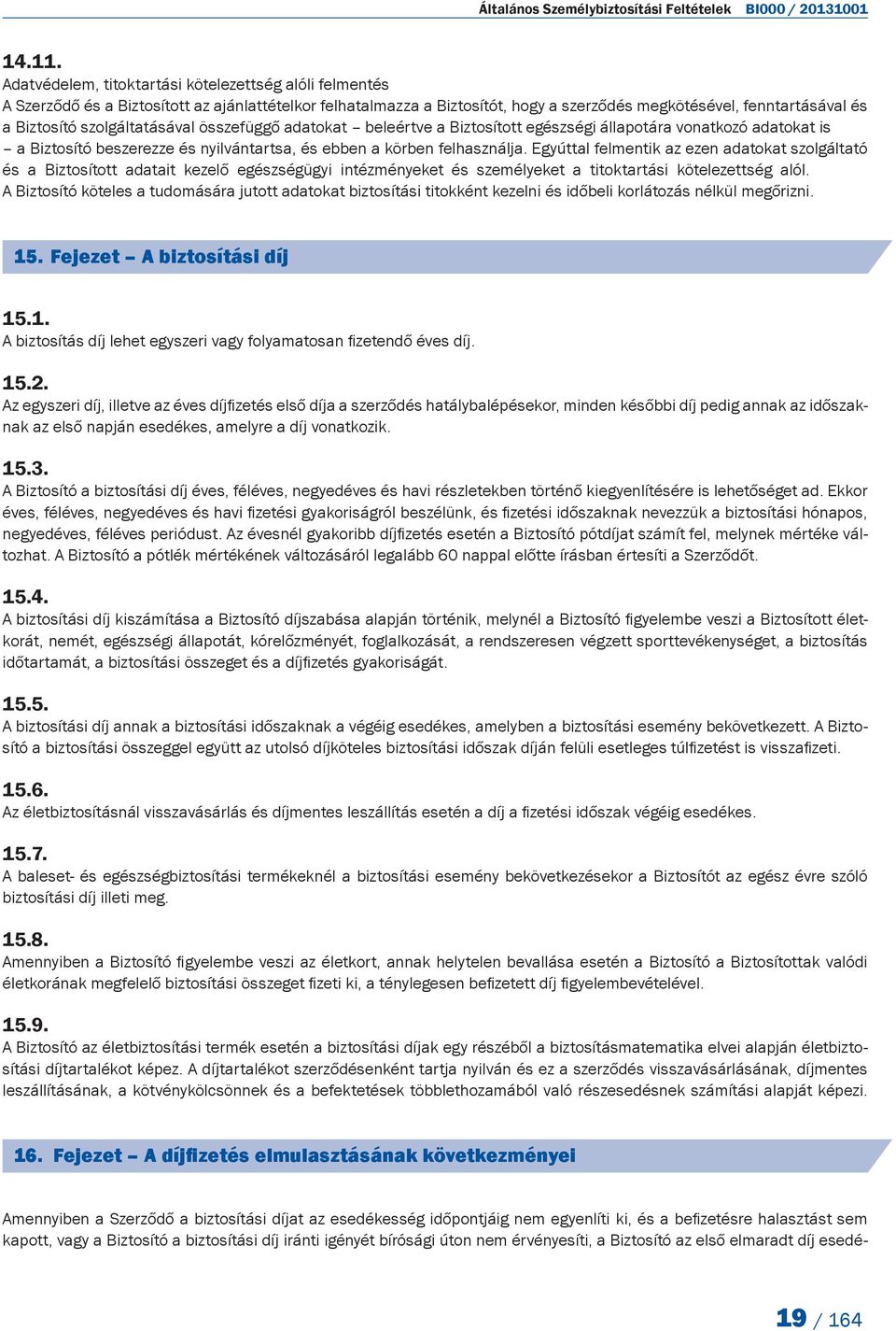 szolgáltatásával összefüggő adatokat beleértve a Biztosított egészségi állapotára vonatkozó adatokat is a Biztosító beszerezze és nyilvántartsa, és ebben a körben felhasználja.