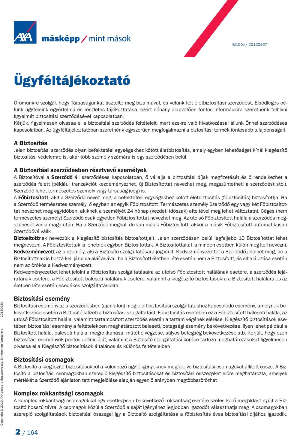 Kérjük, figyelmesen olvassa el a biztosítási szerződés feltételeit, mert ezekre való hivatkozással állunk Önnel szerződéses kapcsolatban.