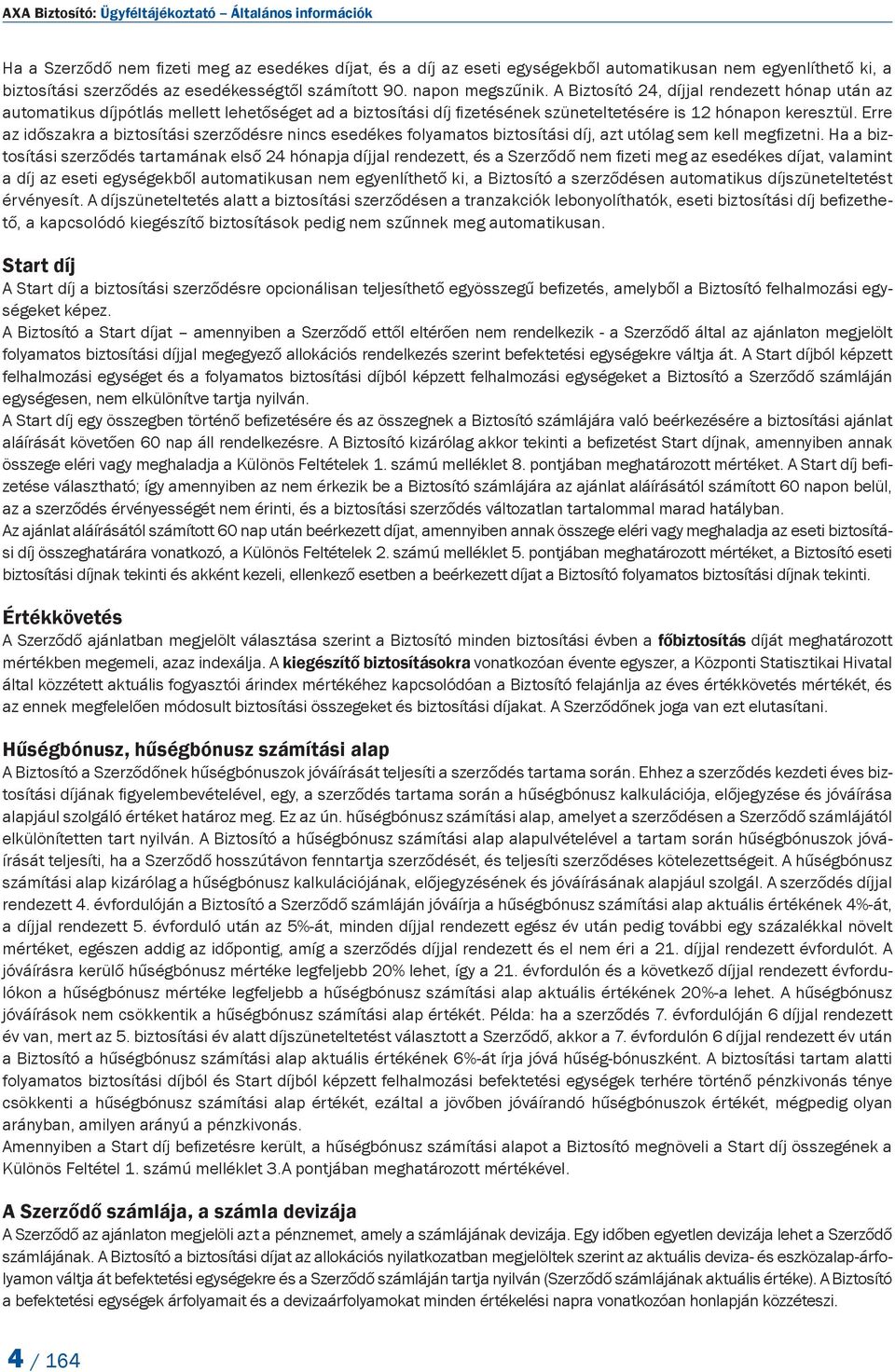 A Biztosító 24, díjjal rendezett hónap után az automatikus díjpótlás mellett lehetőséget ad a biztosítási díj fizetésének szüneteltetésére is 12 hónapon keresztül.