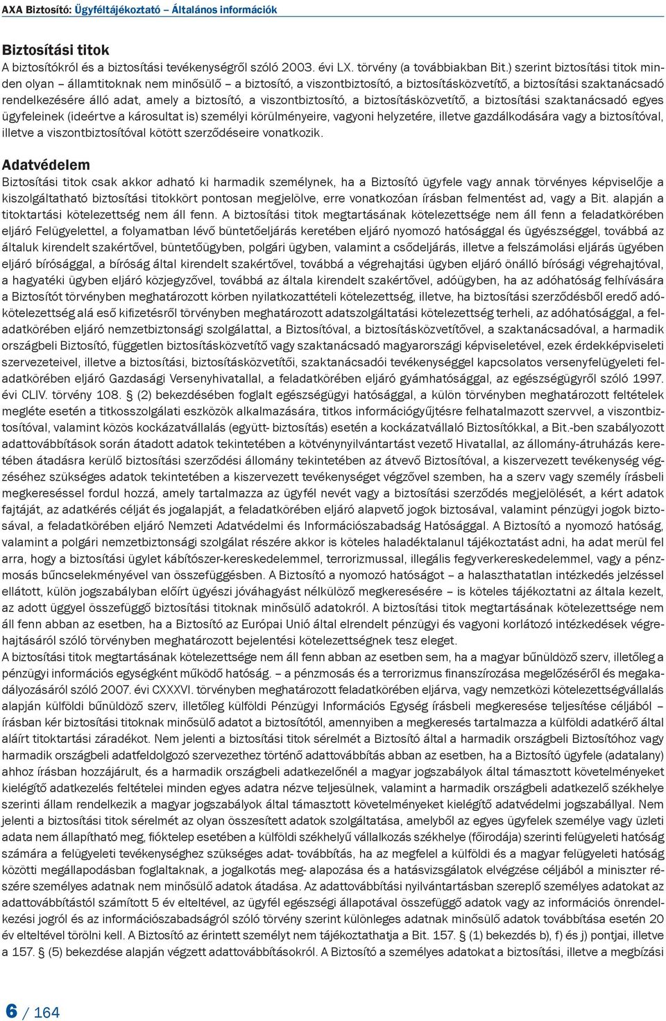 viszontbiztosító, a biztosításközvetítő, a biztosítási szaktanácsadó egyes ügyfeleinek (ideértve a károsultat is) személyi körülményeire, vagyoni helyzetére, illetve gazdálkodására vagy a