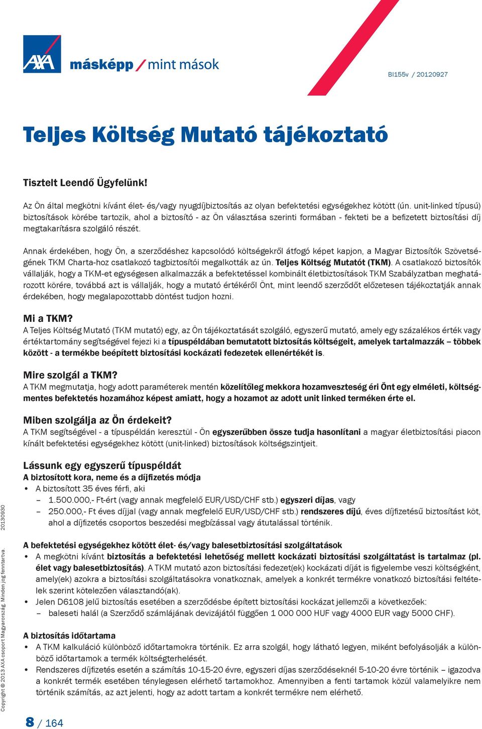 Annak érdekében, hogy Ön, a szerződéshez kapcsolódó költségekről átfogó képet kapjon, a Magyar Biztosítók Szövetségének TKM Charta-hoz csatlakozó tagbiztosítói megalkották az ún.