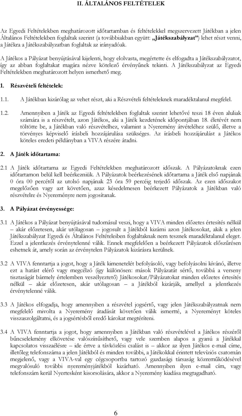 A Játékos a Pályázat benyújtásával kijelenti, hogy elolvasta, megértette és elfogadta a Játékszabályzatot, így az abban foglaltakat magára nézve kötelező érvényűnek tekinti.