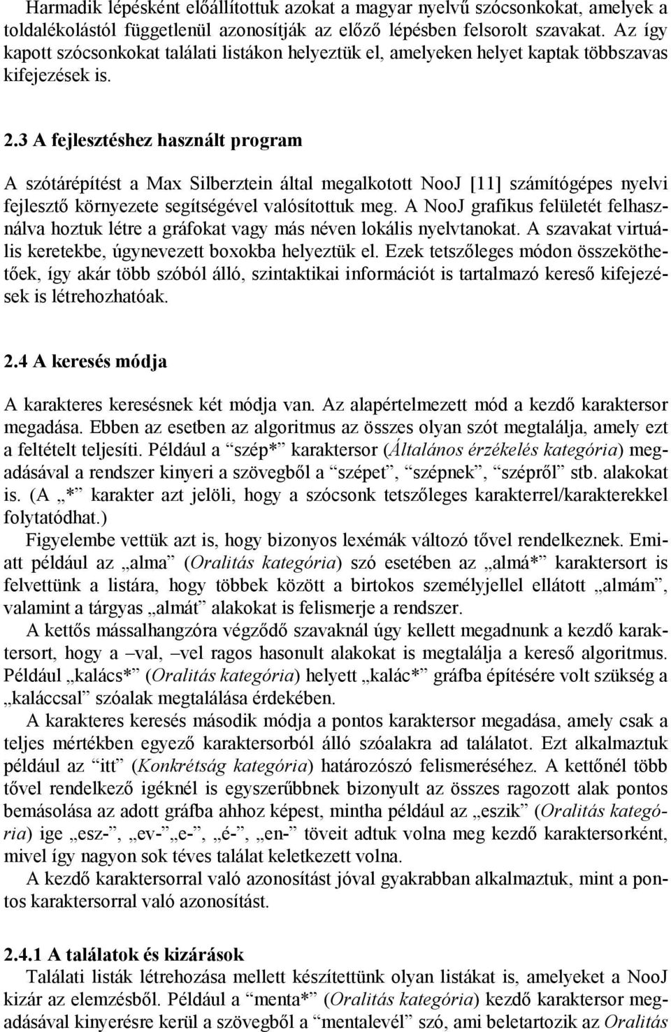 3 A fejlesztéshez használt program A szótárépítést a Max Silberztein által megalkotott NooJ [11] számítógépes nyelvi fejlesztő környezete segítségével valósítottuk meg.