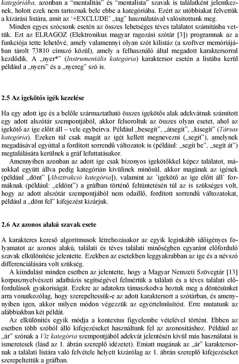 Ezt az ELRAGOZ (Elektronikus magyar ragozási szótár [3]) programnak az a funkciója tette lehetővé, amely valamennyi olyan szót kilistáz (a szoftver memóriájában tárolt 73810 címszó közül), amely a