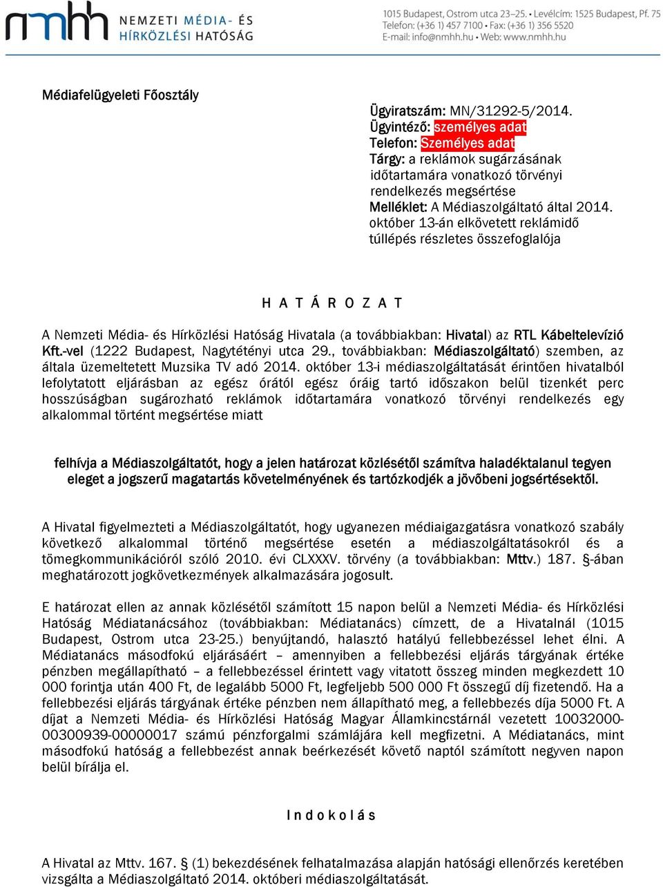 október 13-án elkövetett reklámidő túllépés részletes összefoglalója H A T Á R O Z A T A Nemzeti Média- és Hírközlési Hatóság Hivatala (a továbbiakban: Hivatal) az RTL Kábeltelevízió Kft.