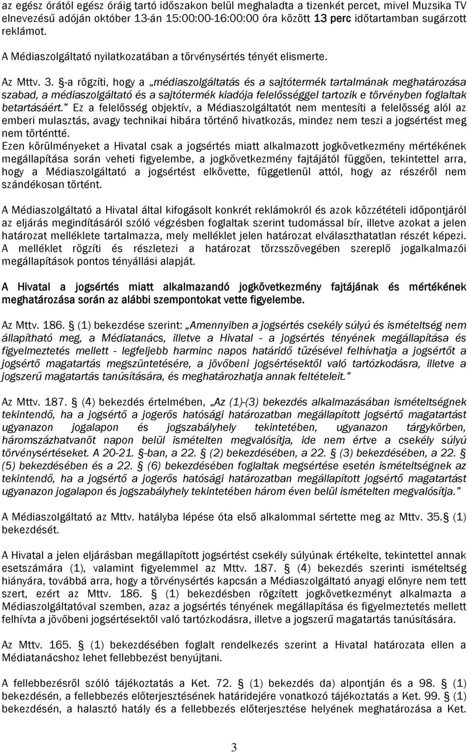 -a rögzíti, hogy a médiaszolgáltatás és a sajtótermék tartalmának meghatározása szabad, a médiaszolgáltató és a sajtótermék kiadója felelősséggel tartozik e törvényben foglaltak betartásáért.