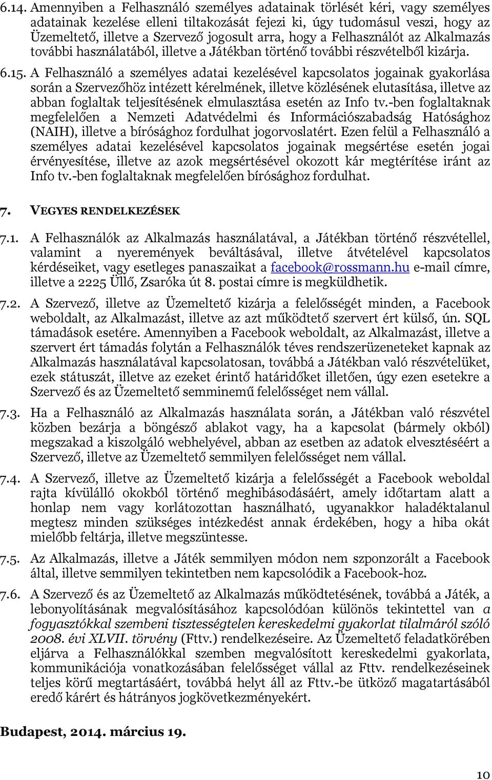A Felhasználó a személyes adatai kezelésével kapcsolatos jogainak gyakorlása során a Szervezőhöz intézett kérelmének, illetve közlésének elutasítása, illetve az abban foglaltak teljesítésének