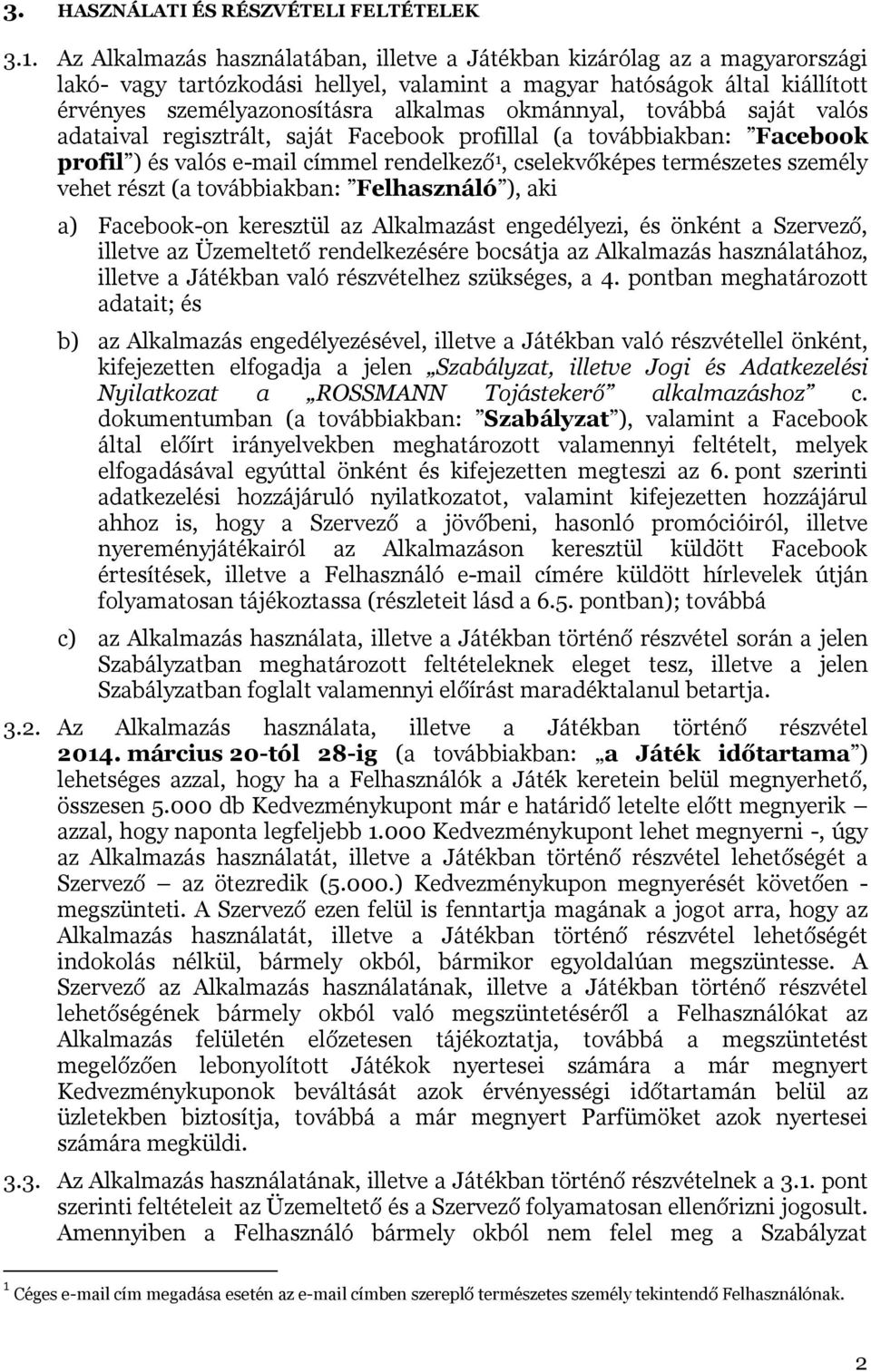 okmánnyal, továbbá saját valós adataival regisztrált, saját Facebook profillal (a továbbiakban: Facebook profil ) és valós e-mail címmel rendelkező 1, cselekvőképes természetes személy vehet részt (a
