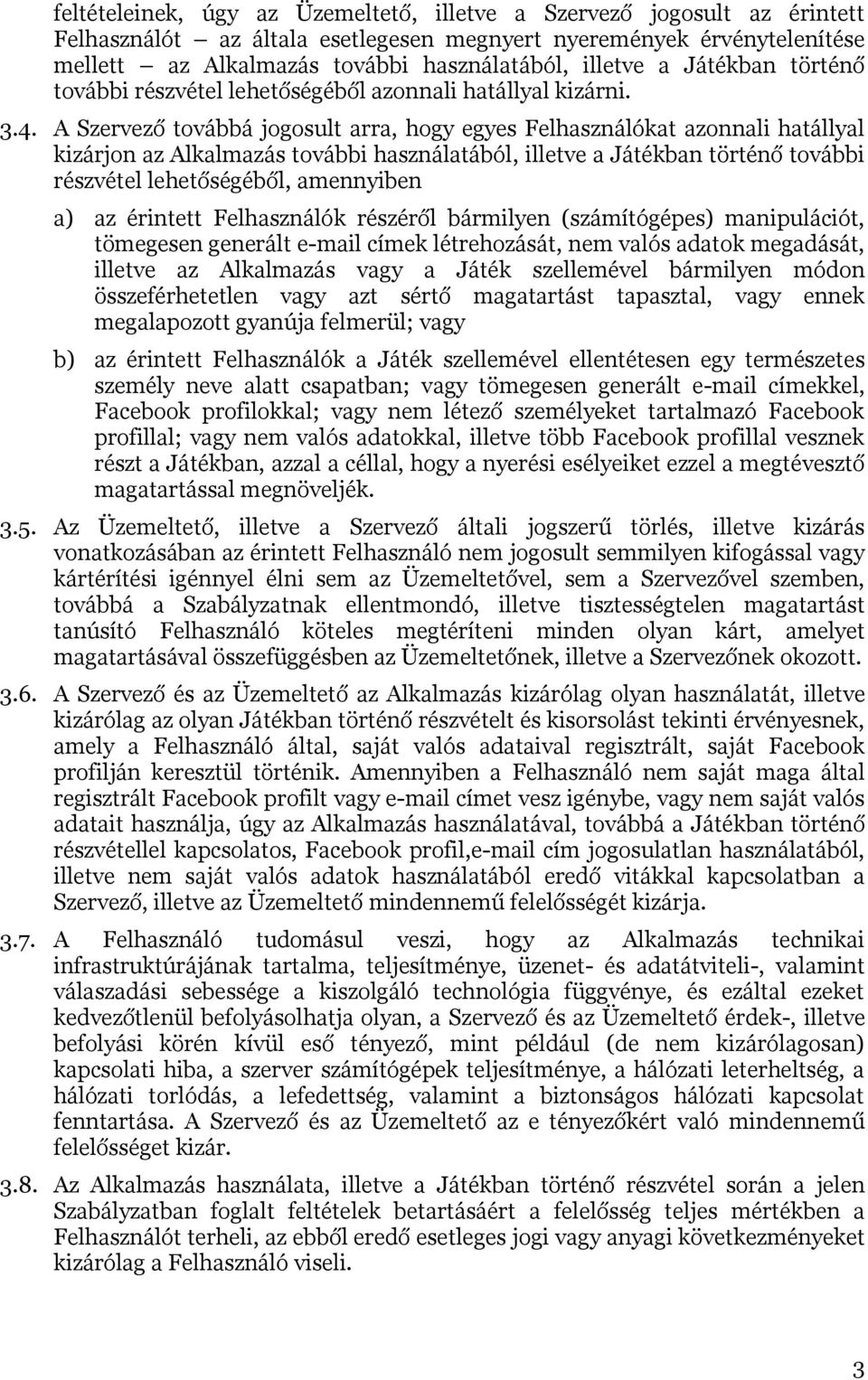 A Szervező továbbá jogosult arra, hogy egyes Felhasználókat azonnali hatállyal kizárjon az Alkalmazás további használatából, illetve a Játékban történő további részvétel lehetőségéből, amennyiben a)
