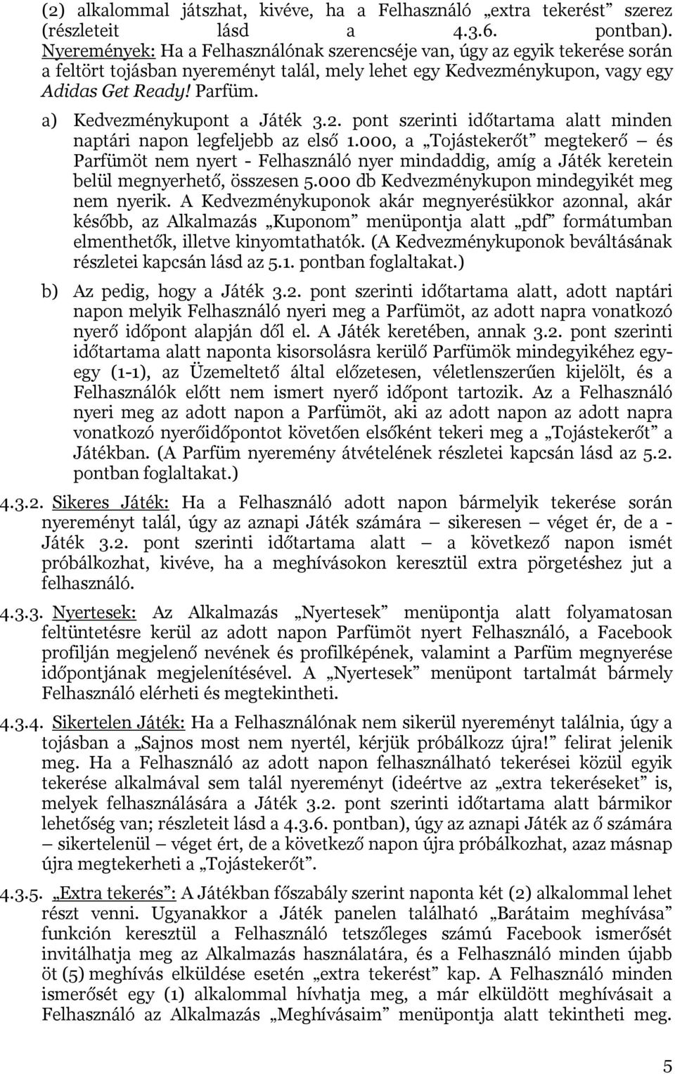 a) Kedvezménykupont a Játék 3.2. pont szerinti időtartama alatt minden naptári napon legfeljebb az első 1.