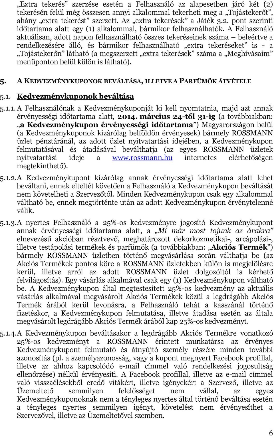 A Felhasználó aktuálisan, adott napon felhasználható összes tekeréseinek száma beleértve a rendelkezésére álló, és bármikor felhasználható extra tekeréseket is - a Tojástekerőn látható (a megszerzett